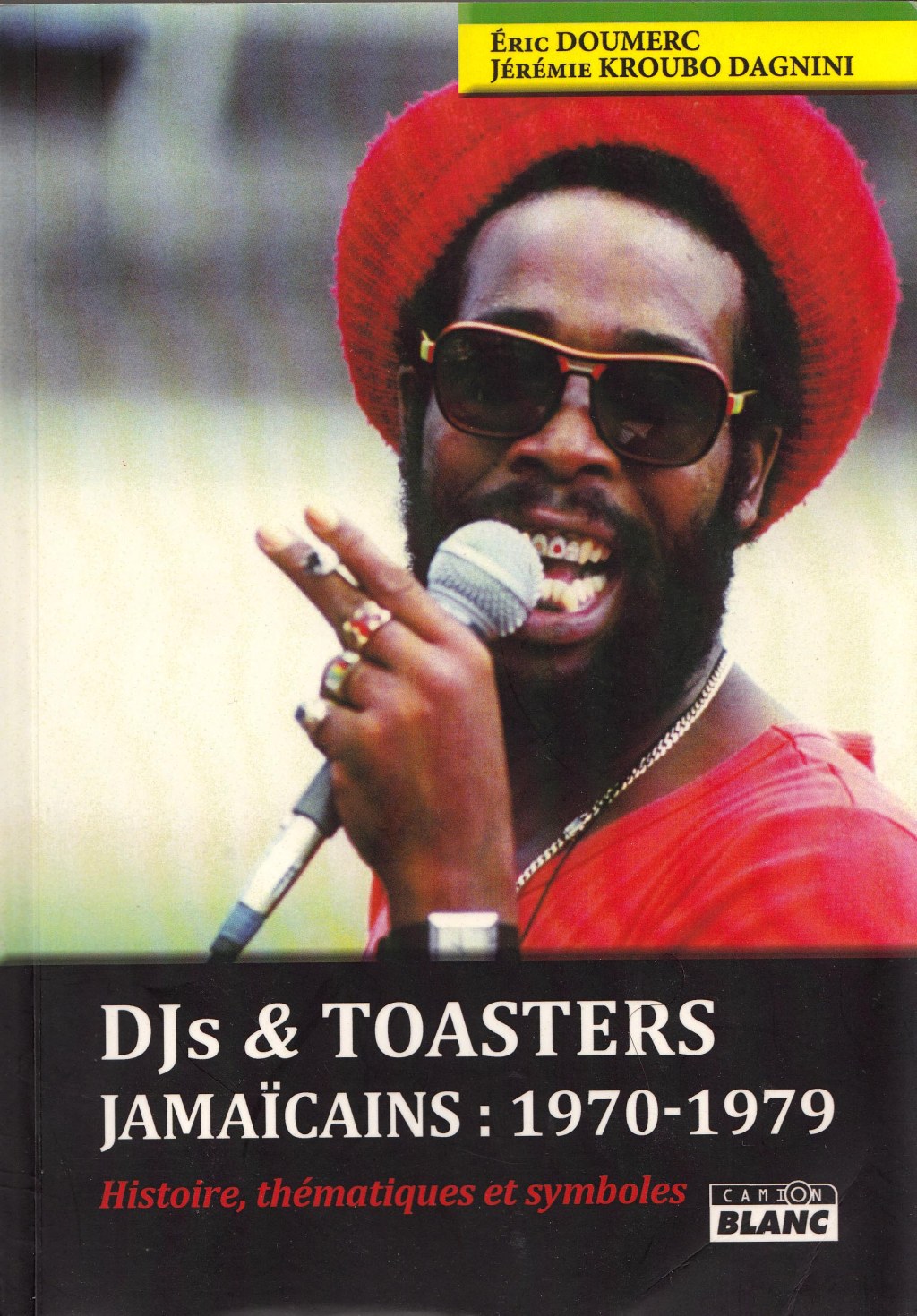 Dj’s & toasters jamaïcains : 1970-1979 – Histoire, thématiques et symboles – Eric Doumerc et Jérémie Kroubo Dagnini. Camion&nbsp;Blanc