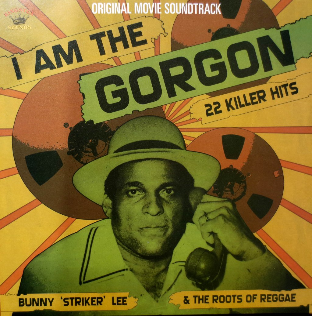 I’m the gorgon. Bunny Striker Lee & The Roots of Reggae – Kingston&nbsp;Sounds